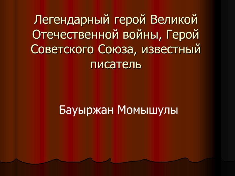 Легендарный герой Великой Отечественной войны, Герой Советского Союза, известный писатель Бауыржан Момышулы